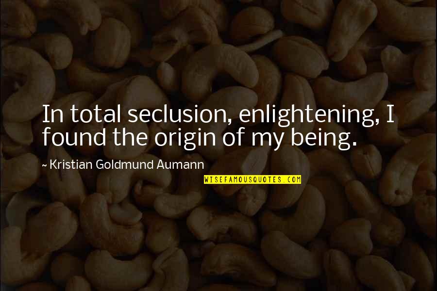 Excluder Quotes By Kristian Goldmund Aumann: In total seclusion, enlightening, I found the origin