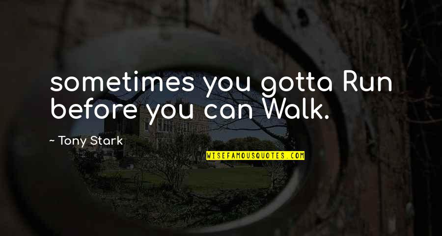 Excluderea Quotes By Tony Stark: sometimes you gotta Run before you can Walk.