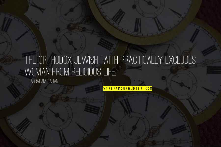 Excludes Quotes By Abraham Cahan: The orthodox Jewish faith practically excludes woman from