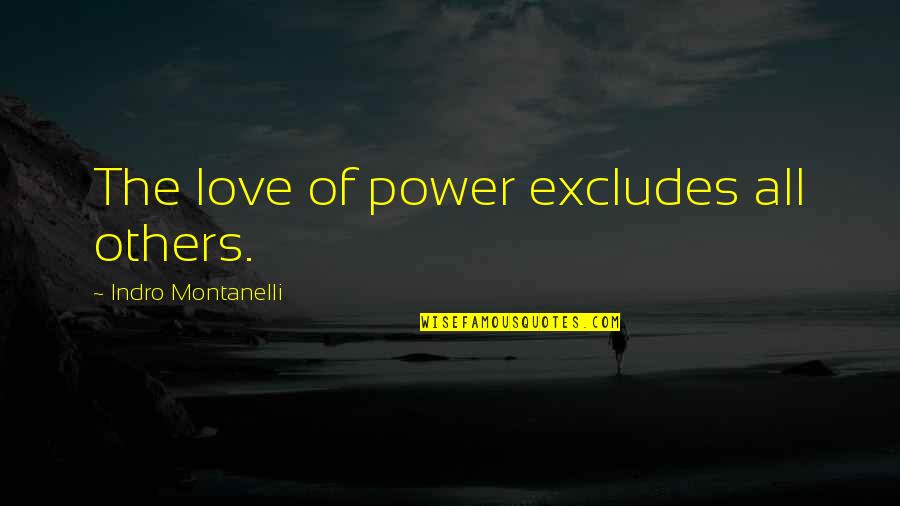 Excludes Quotes By Indro Montanelli: The love of power excludes all others.