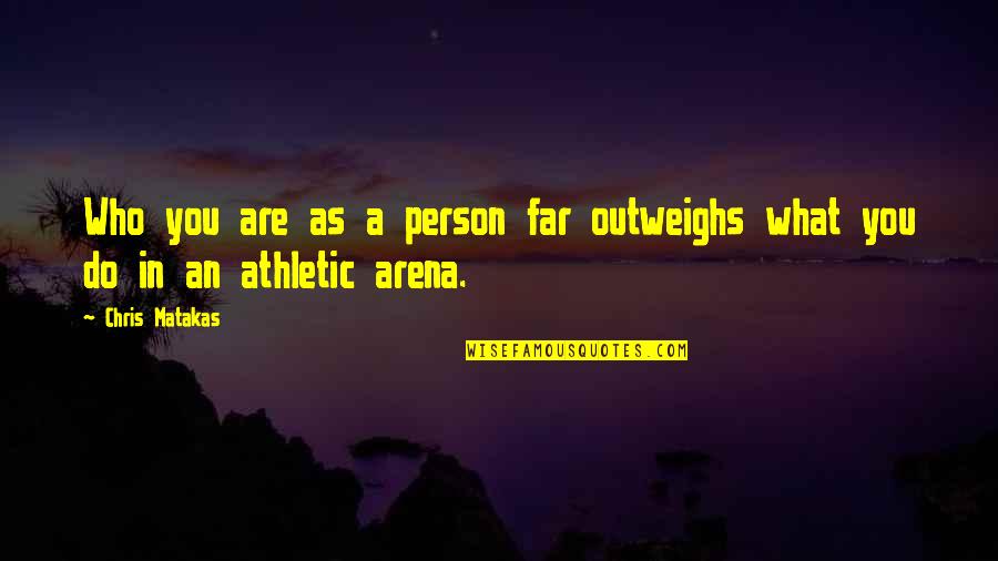 Exclure Synonyme Quotes By Chris Matakas: Who you are as a person far outweighs