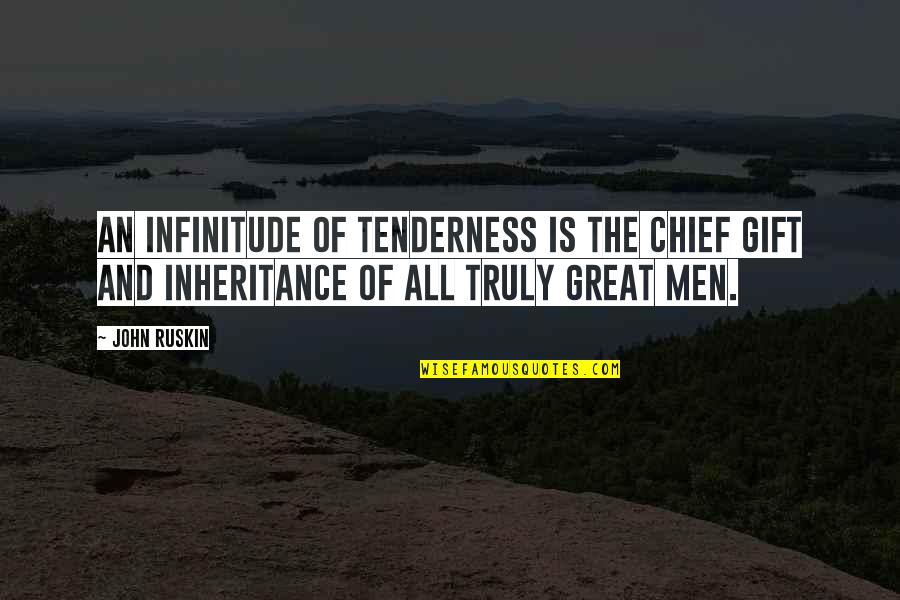 Exclure Synonyme Quotes By John Ruskin: An infinitude of tenderness is the chief gift