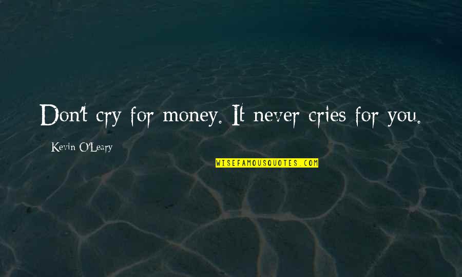 Exclusion Friendship Quotes By Kevin O'Leary: Don't cry for money. It never cries for