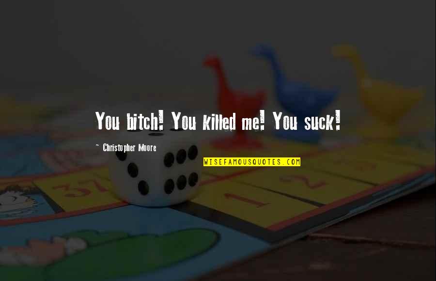 Exclusions Database Quotes By Christopher Moore: You bitch! You killed me! You suck! Exclusions Database Quotes By Christopher Moore: You bitch! You killed me! You suck!