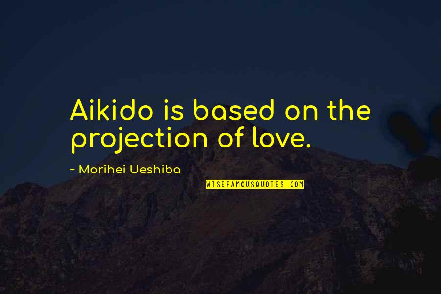Exclusions Means Quotes By Morihei Ueshiba: Aikido is based on the projection of love. Exclusions Means Quotes By Morihei Ueshiba: Aikido is based on the projection of love.