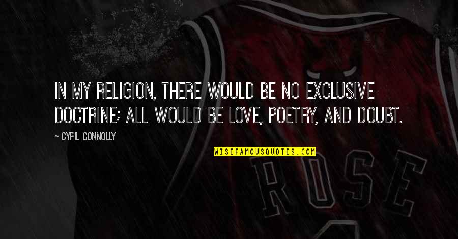 Exclusive Quotes By Cyril Connolly: In my religion, there would be no exclusive
