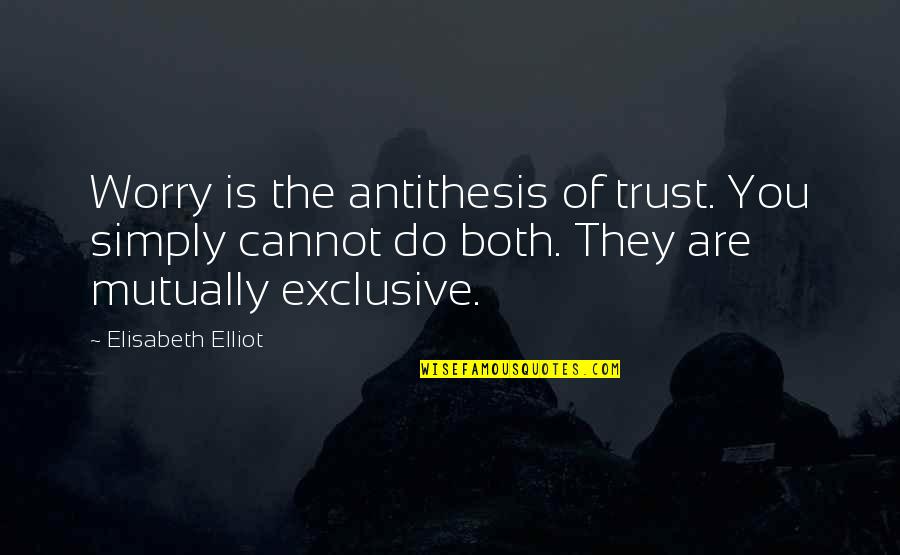 Exclusive Quotes By Elisabeth Elliot: Worry is the antithesis of trust. You simply