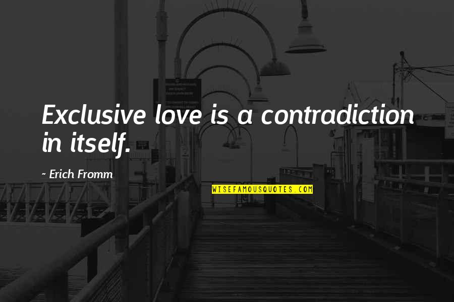Exclusive Quotes By Erich Fromm: Exclusive love is a contradiction in itself.