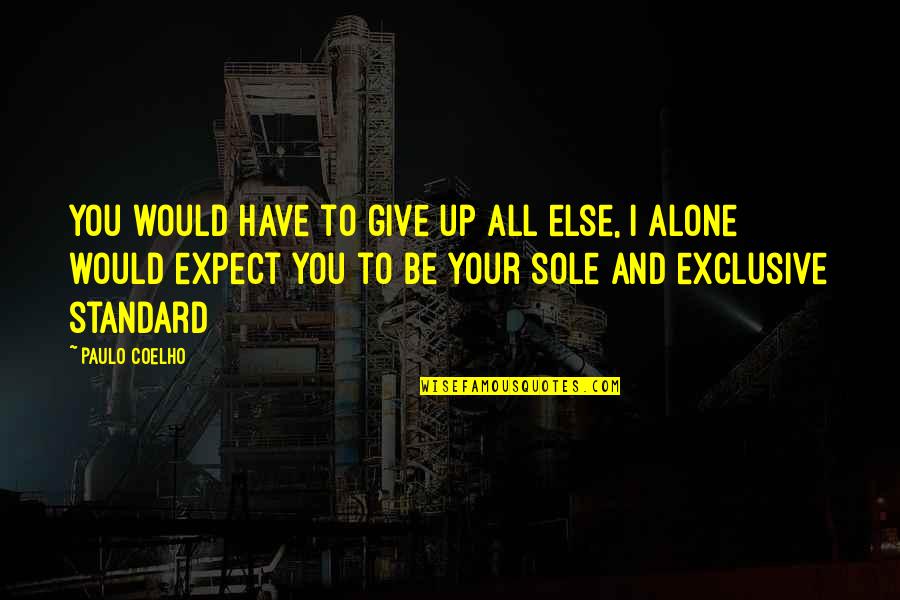 Exclusive Quotes By Paulo Coelho: You would have to give up all else,