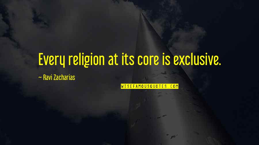 Exclusive Quotes By Ravi Zacharias: Every religion at its core is exclusive.