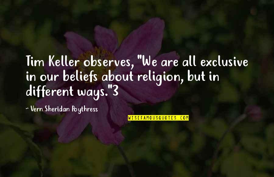 Exclusive Quotes By Vern Sheridan Poythress: Tim Keller observes, "We are all exclusive in