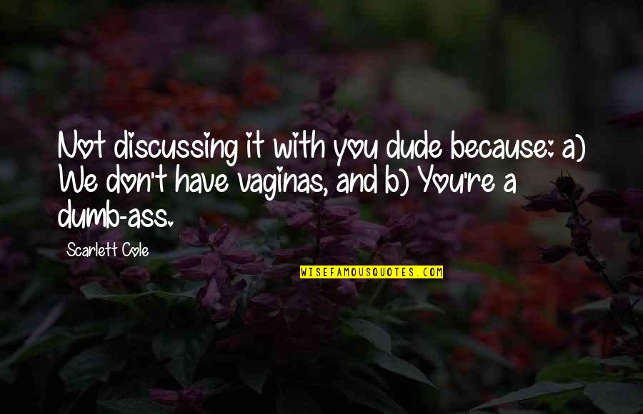 Exclusive Relationship Quotes By Scarlett Cole: Not discussing it with you dude because: a)