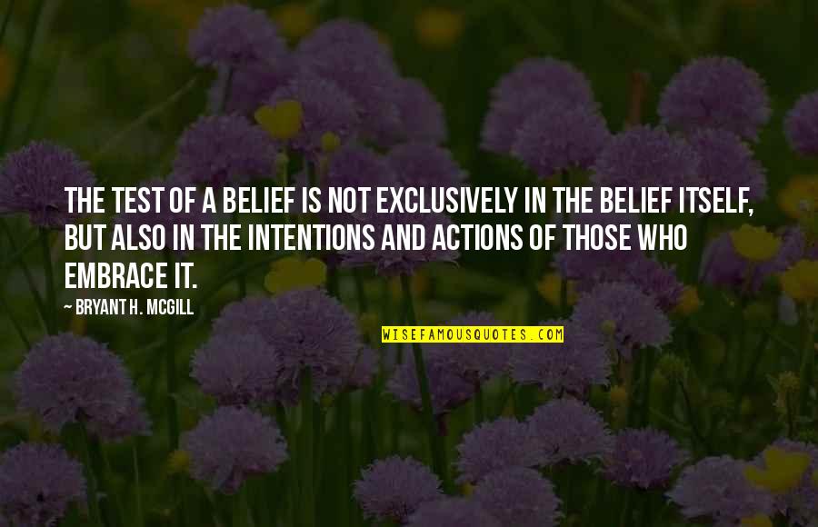 Exclusively Quotes By Bryant H. McGill: The test of a belief is not exclusively