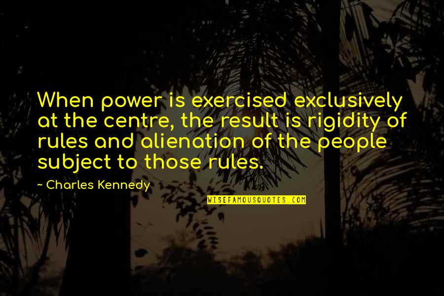 Exclusively Quotes By Charles Kennedy: When power is exercised exclusively at the centre,