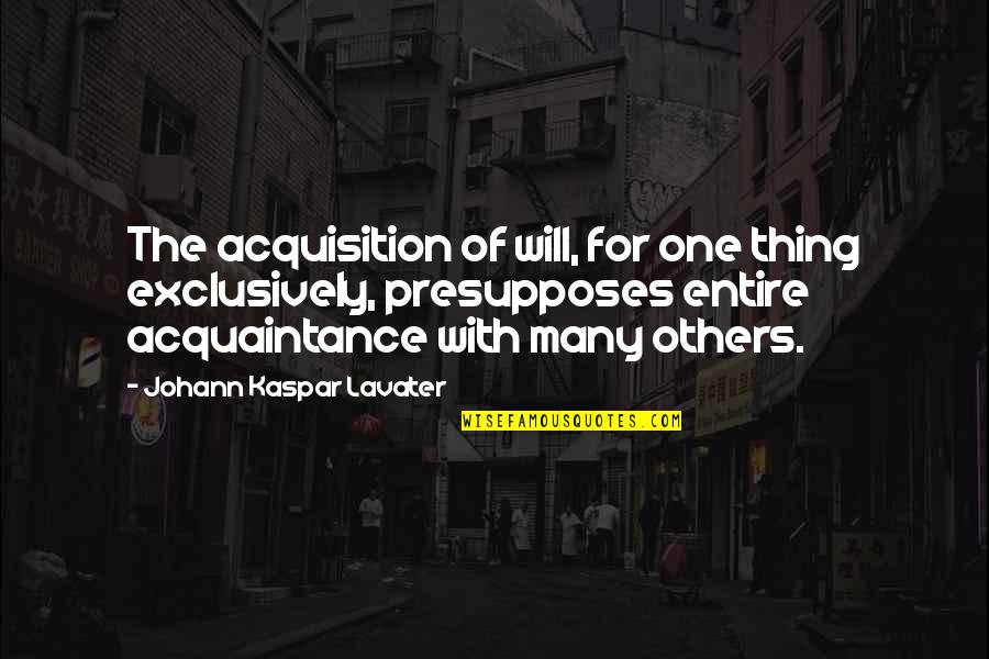 Exclusively Quotes By Johann Kaspar Lavater: The acquisition of will, for one thing exclusively,