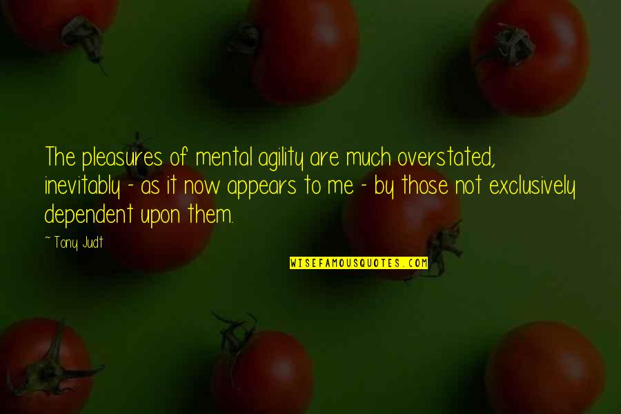 Exclusively Quotes By Tony Judt: The pleasures of mental agility are much overstated,