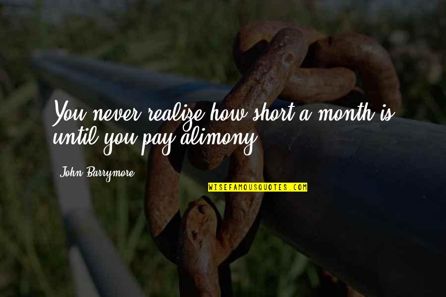 Exclusively Synonym Quotes By John Barrymore: You never realize how short a month is