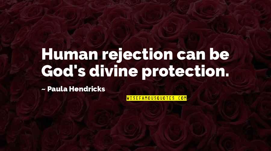 Exclusively Synonym Quotes By Paula Hendricks: Human rejection can be God's divine protection.