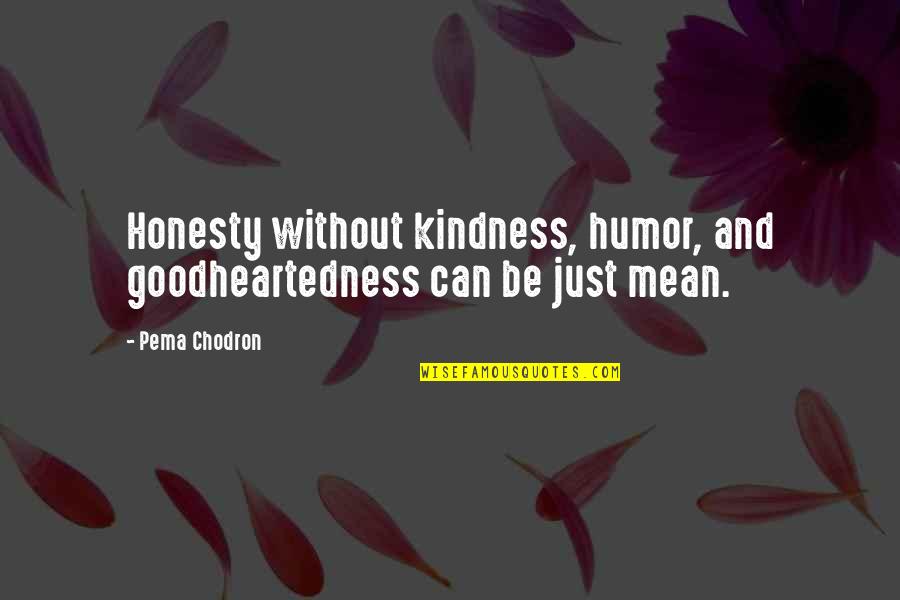Exclusively Synonym Quotes By Pema Chodron: Honesty without kindness, humor, and goodheartedness can be