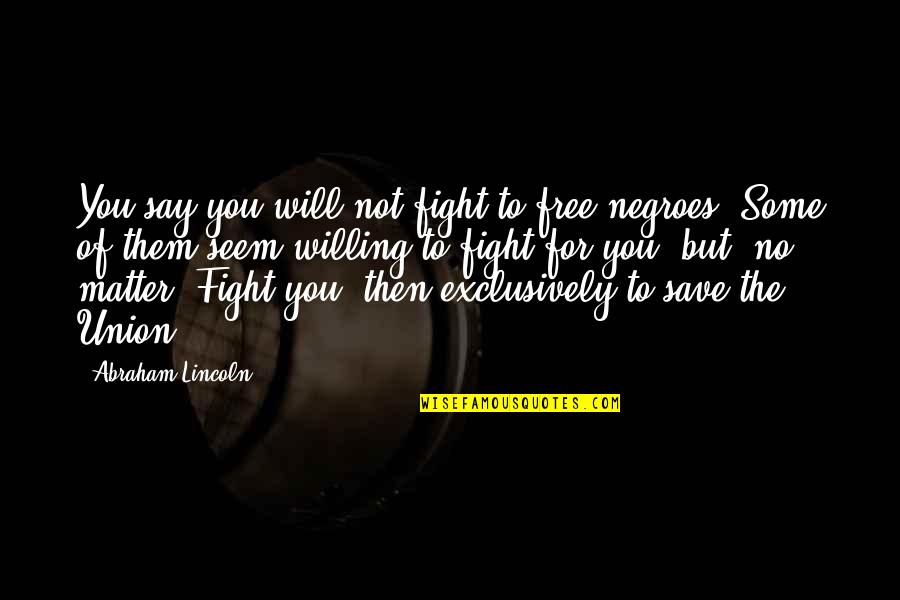 Exclusively You Quotes By Abraham Lincoln: You say you will not fight to free