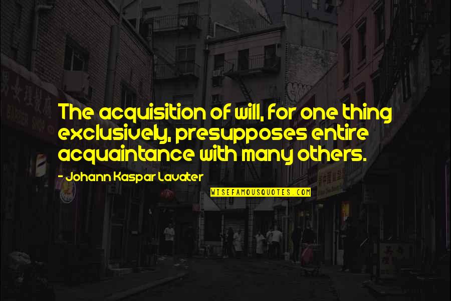 Exclusively You Quotes By Johann Kaspar Lavater: The acquisition of will, for one thing exclusively,