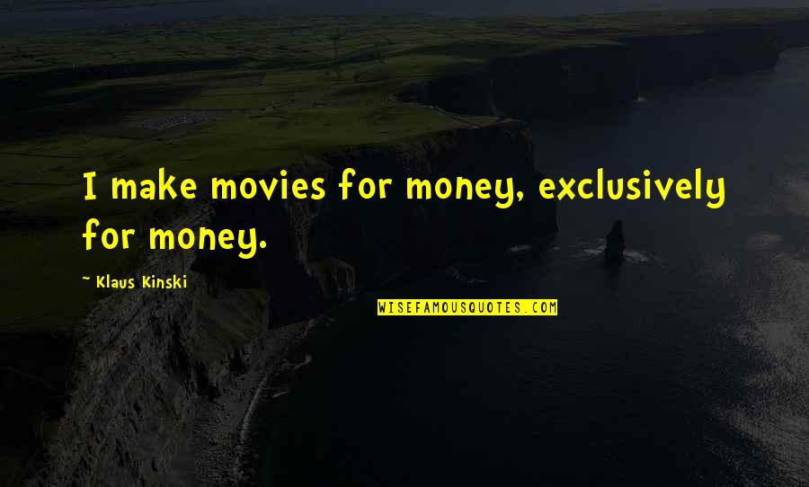 Exclusively You Quotes By Klaus Kinski: I make movies for money, exclusively for money.