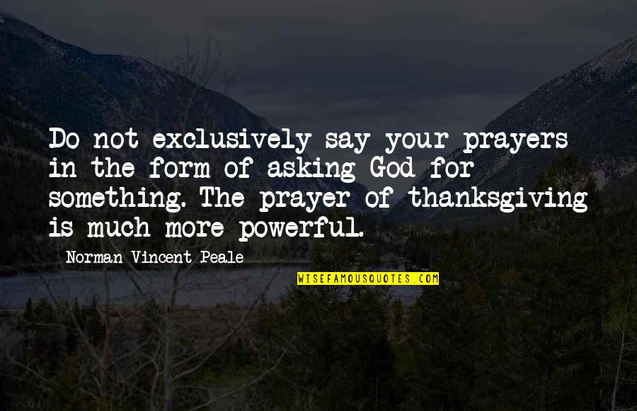 Exclusively You Quotes By Norman Vincent Peale: Do not exclusively say your prayers in the