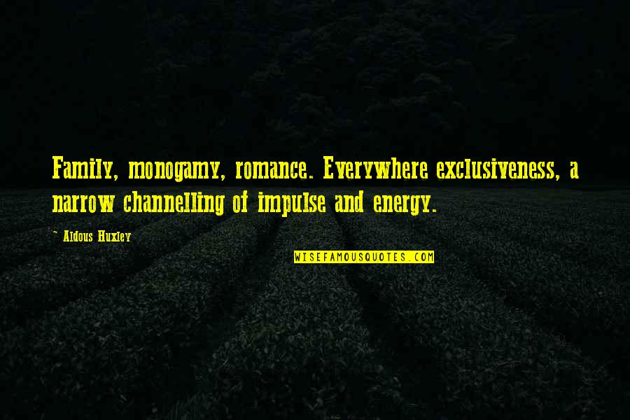 Exclusiveness Quotes By Aldous Huxley: Family, monogamy, romance. Everywhere exclusiveness, a narrow channelling