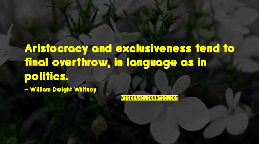 Exclusiveness Quotes By William Dwight Whitney: Aristocracy and exclusiveness tend to final overthrow, in