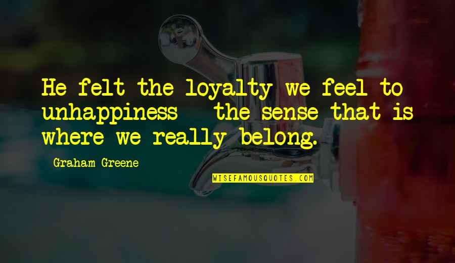 Exclusividad En Quotes By Graham Greene: He felt the loyalty we feel to unhappiness Exclusividad En Quotes By Graham Greene: He felt the loyalty we feel to unhappiness