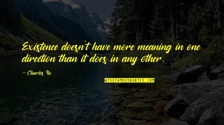 Exclusivism In Religion Quotes By Charles Yu: Existence doesn't have more meaning in one direction