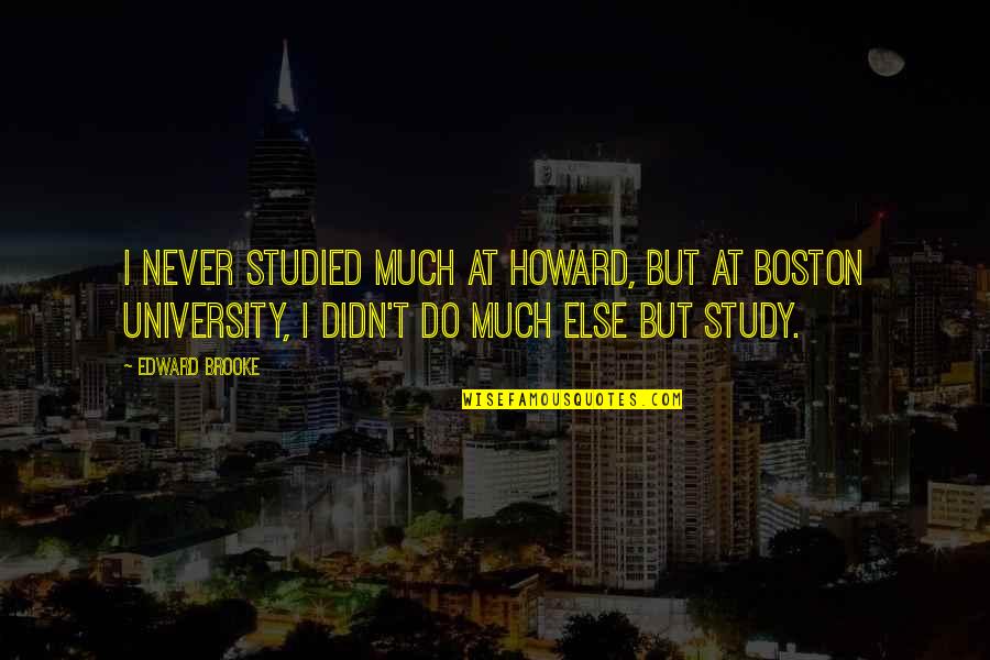 Exclusivism Quotes By Edward Brooke: I never studied much at Howard, but at Exclusivism Quotes By Edward Brooke: I never studied much at Howard, but at