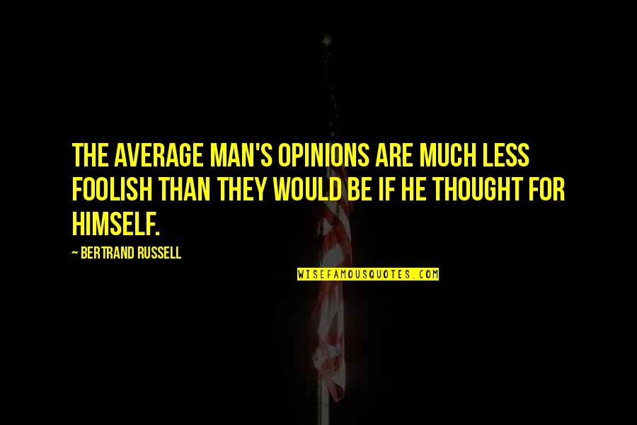 Exclusivisme Quotes By Bertrand Russell: The average man's opinions are much less foolish