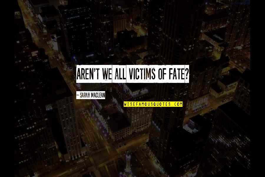 Exclusivisme Quotes By Sarah MacLean: Aren't we all victims of fate?