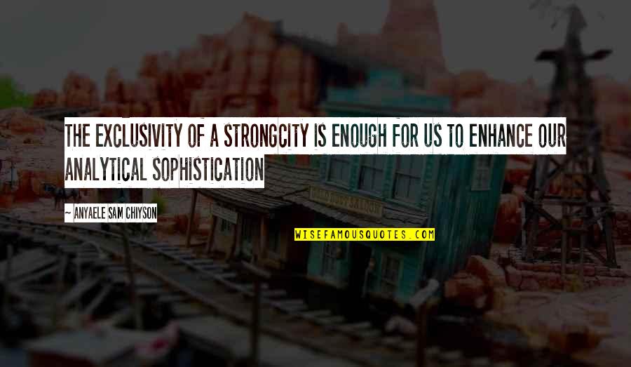 Exclusivity Quotes By Anyaele Sam Chiyson: The exclusivity of a strongcity is enough for