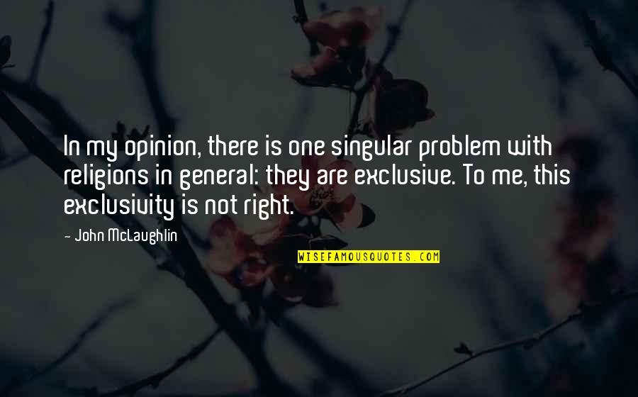 Exclusivity Quotes By John McLaughlin: In my opinion, there is one singular problem