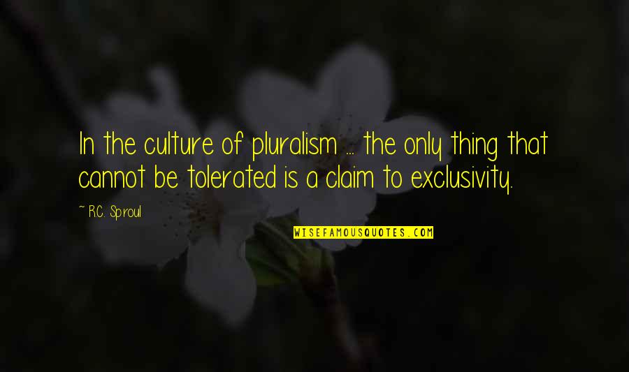 Exclusivity Quotes By R.C. Sproul: In the culture of pluralism ... the only