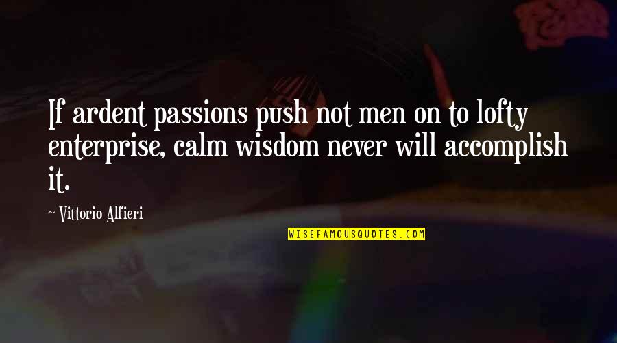 Exclusivity Quotes By Vittorio Alfieri: If ardent passions push not men on to
