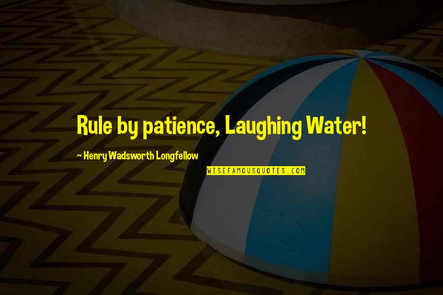 Exclusivos De Ps4 Quotes By Henry Wadsworth Longfellow: Rule by patience, Laughing Water!