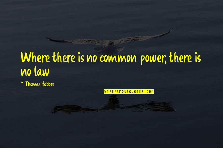Excluyentes En Quotes By Thomas Hobbes: Where there is no common power, there is