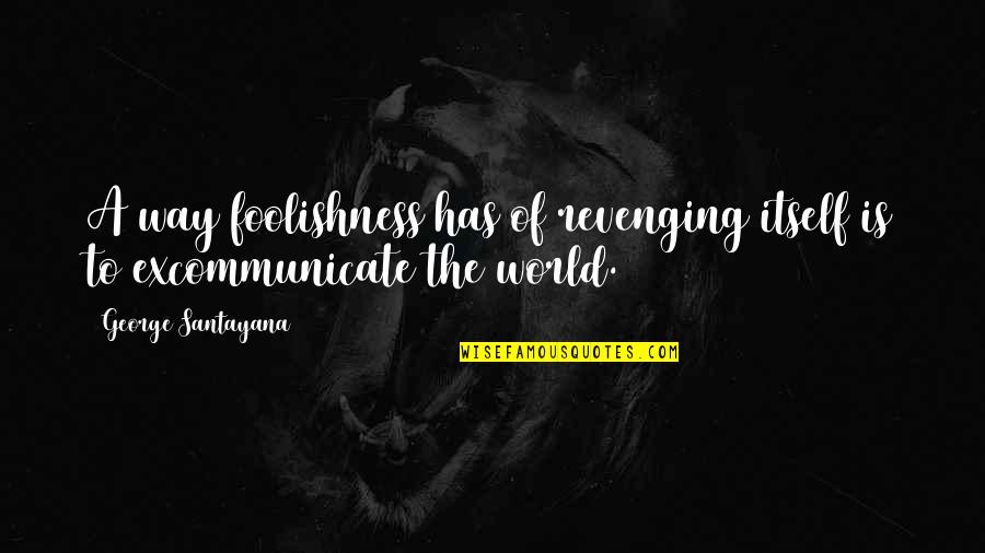 Excommunicate Quotes By George Santayana: A way foolishness has of revenging itself is