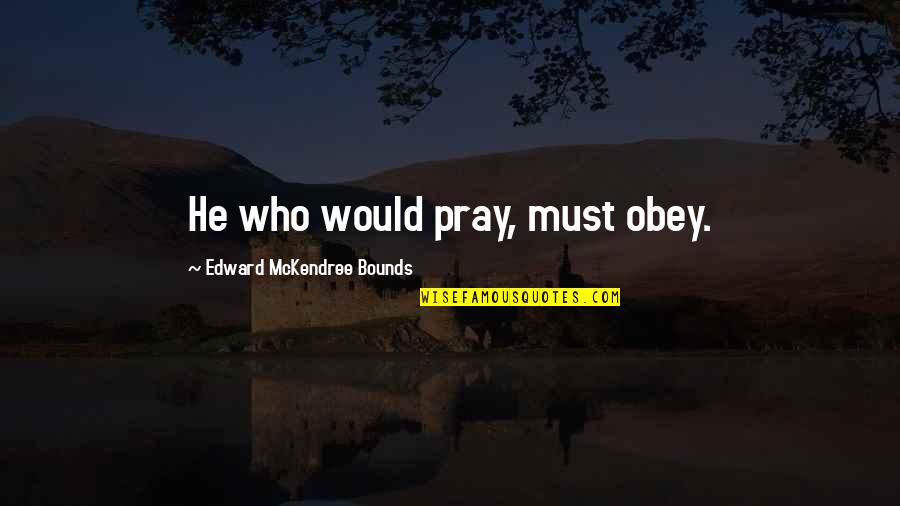 Excommunicated Catholics Quotes By Edward McKendree Bounds: He who would pray, must obey. Excommunicated Catholics Quotes By Edward McKendree Bounds: He who would pray, must obey.