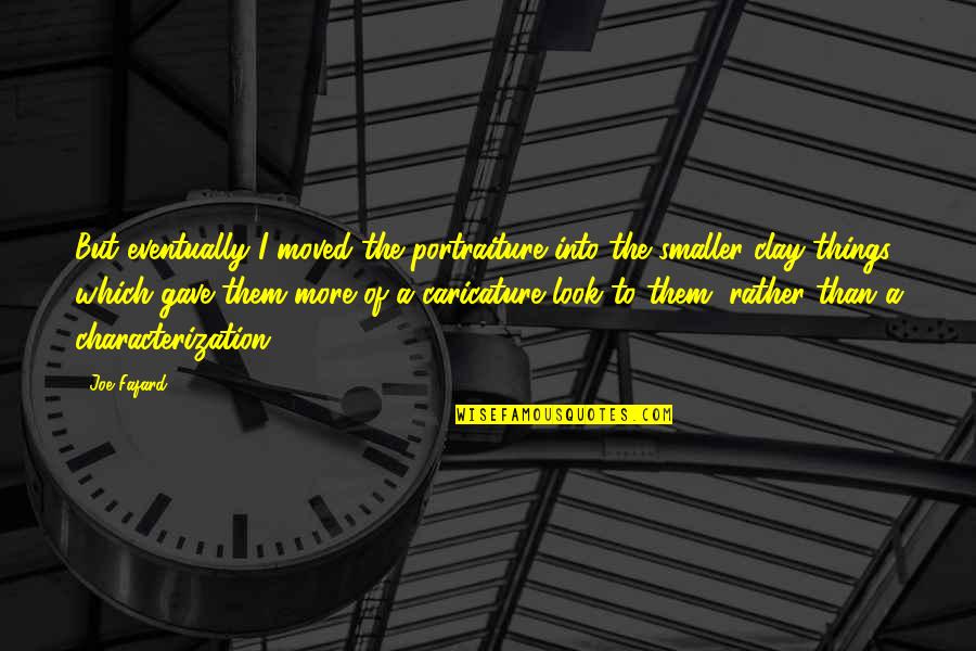 Excommunicated Catholics Quotes By Joe Fafard: But eventually I moved the portraiture into the Excommunicated Catholics Quotes By Joe Fafard: But eventually I moved the portraiture into the