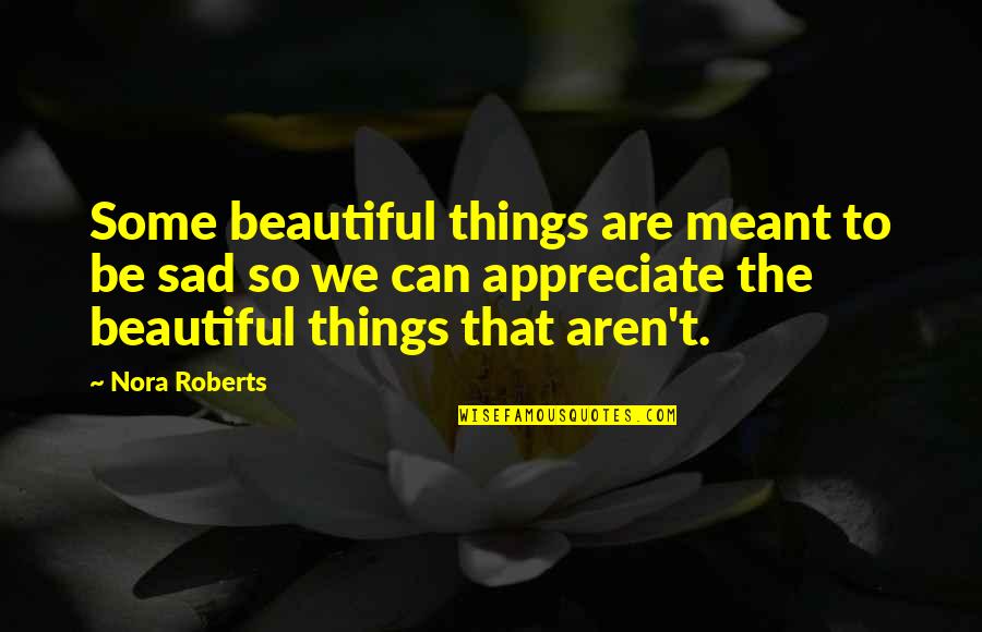 Excommunicated From Church Quotes By Nora Roberts: Some beautiful things are meant to be sad Excommunicated From Church Quotes By Nora Roberts: Some beautiful things are meant to be sad