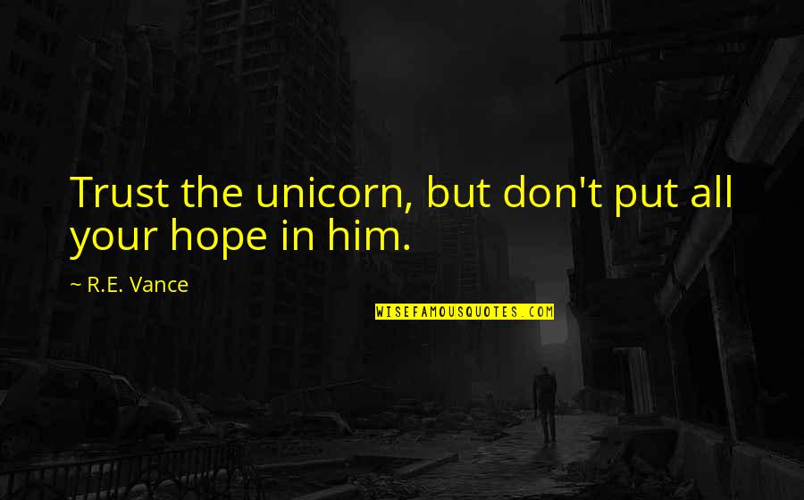 Excommunicating Quotes By R.E. Vance: Trust the unicorn, but don't put all your