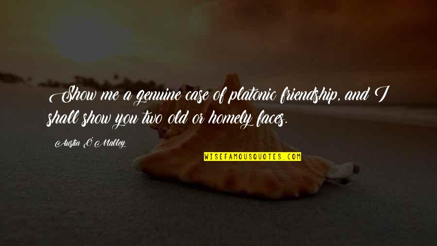 Excommunication Quotes By Austin O'Malley: Show me a genuine case of platonic friendship,