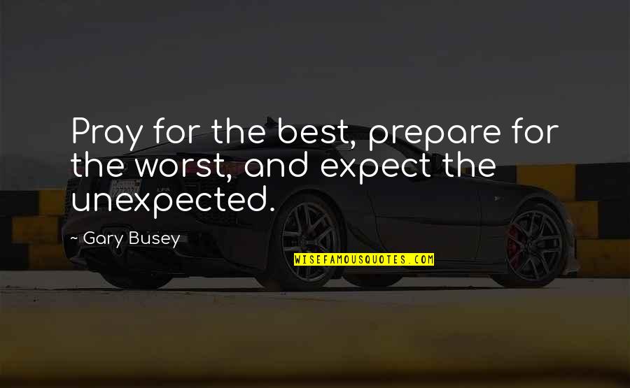 Excommunication Quotes By Gary Busey: Pray for the best, prepare for the worst,