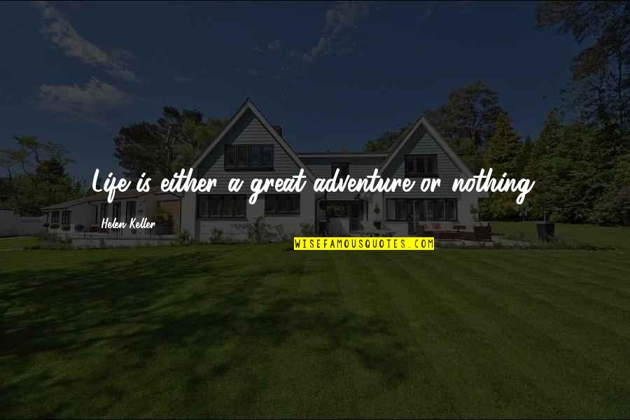 Excommunication Quotes By Helen Keller: Life is either a great adventure or nothing.