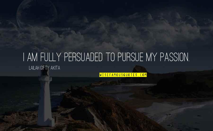 Excommunication Quotes By Lailah Gifty Akita: I am fully persuaded to pursue my passion.
