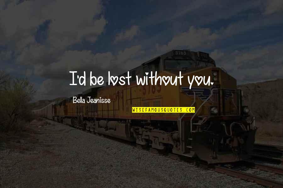 Excommunication Synonyms Quotes By Bella Jeanisse: I'd be lost without you.